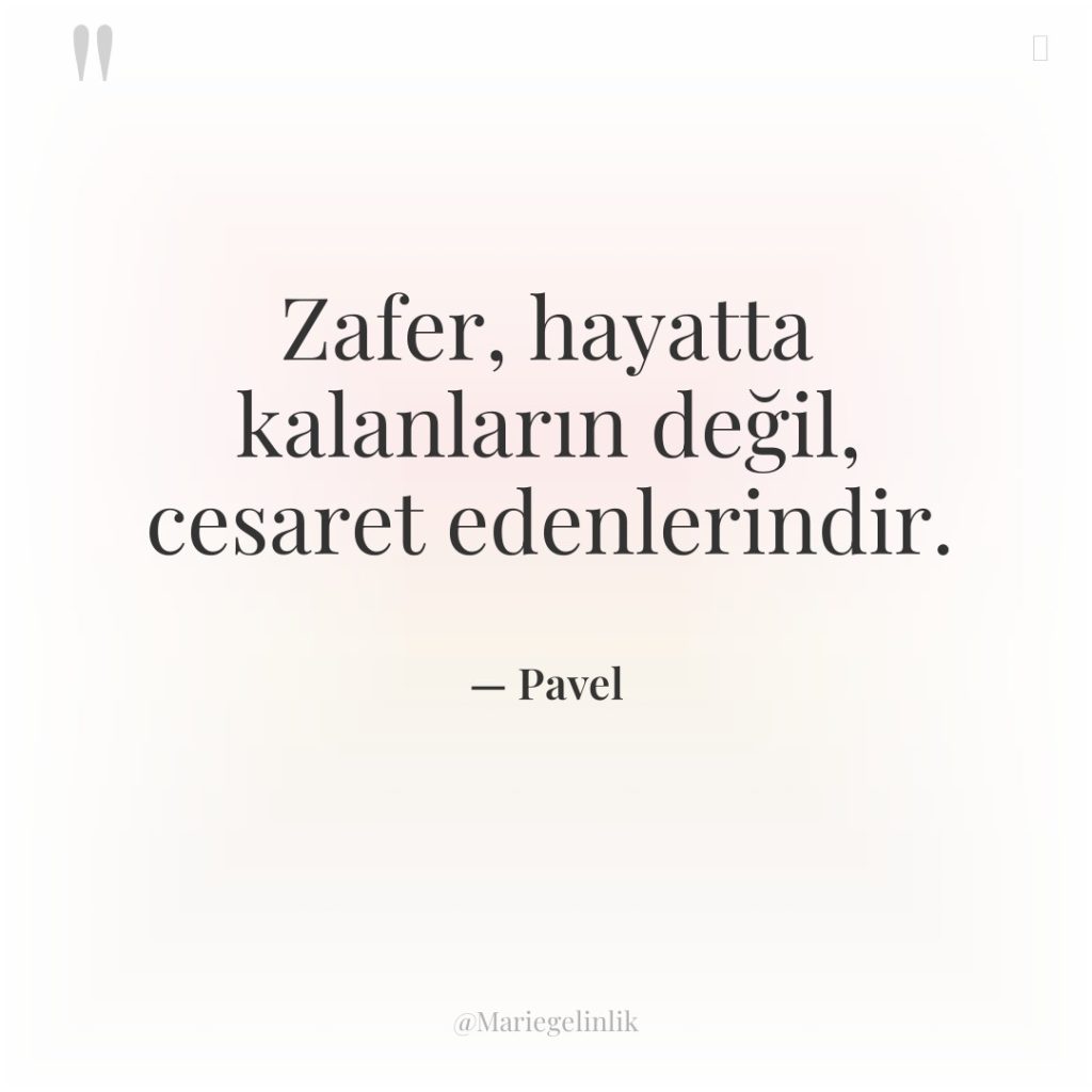 Zafer, hayatta kalanların değil, cesaret edenlerindir.