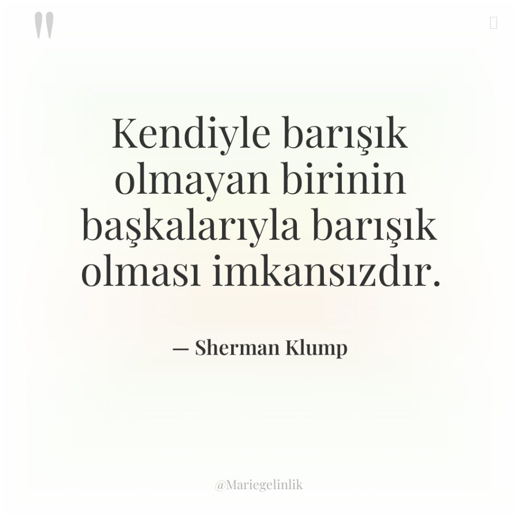 Kendiyle barışık olmayan birinin başkalarıyla barışık olması imkansızdır.