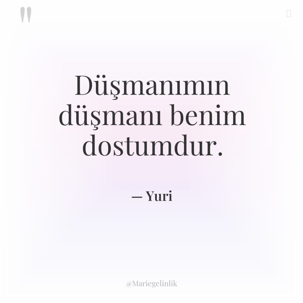 Düşmanımın düşmanı benim dostumdur.