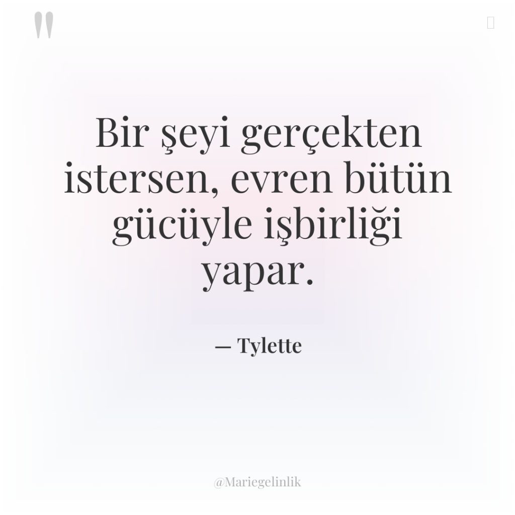 Bir şeyi gerçekten istersen, evren bütün gücüyle işbirliği yapar.