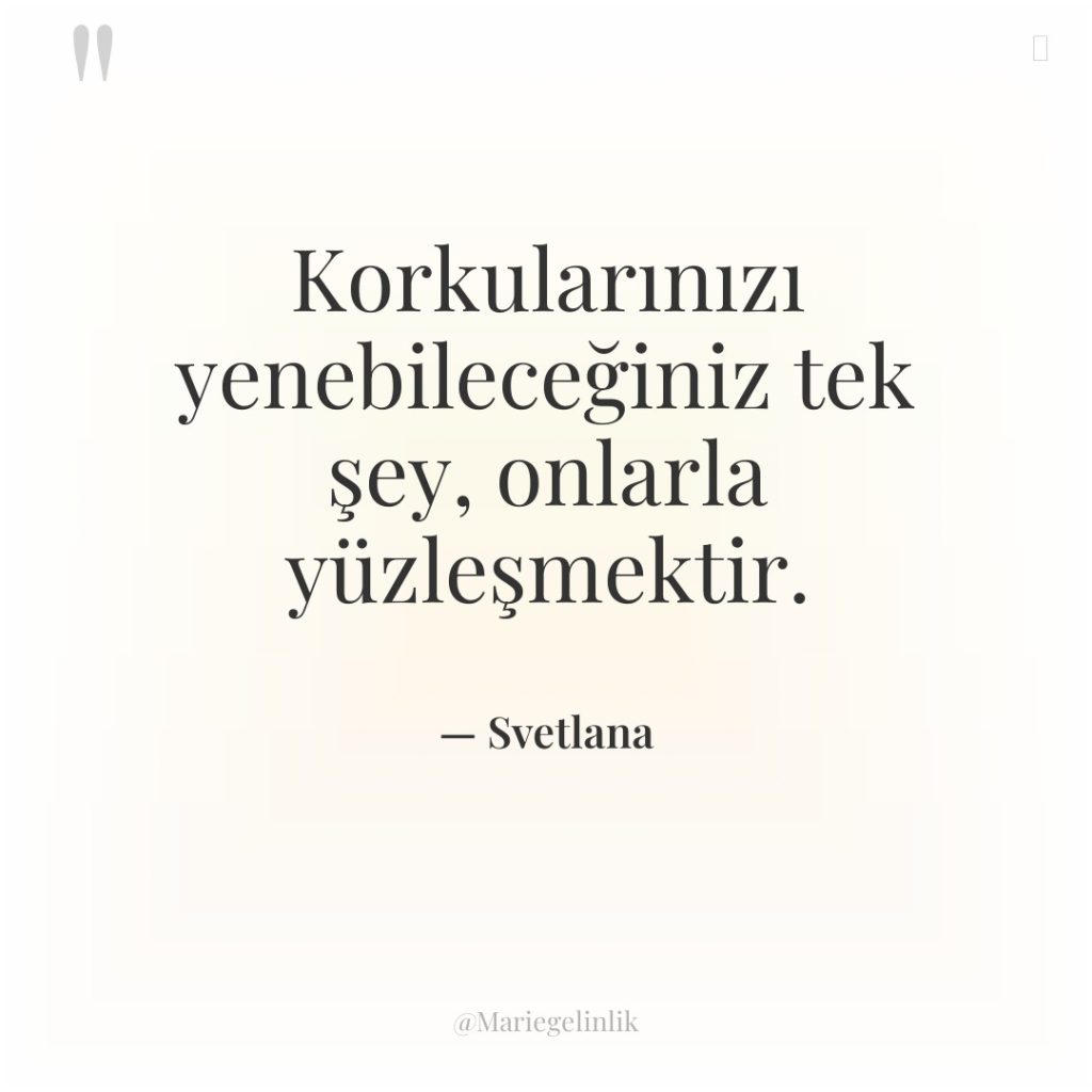 Korkularınızı yenebileceğiniz tek şey, onlarla yüzleşmektir.