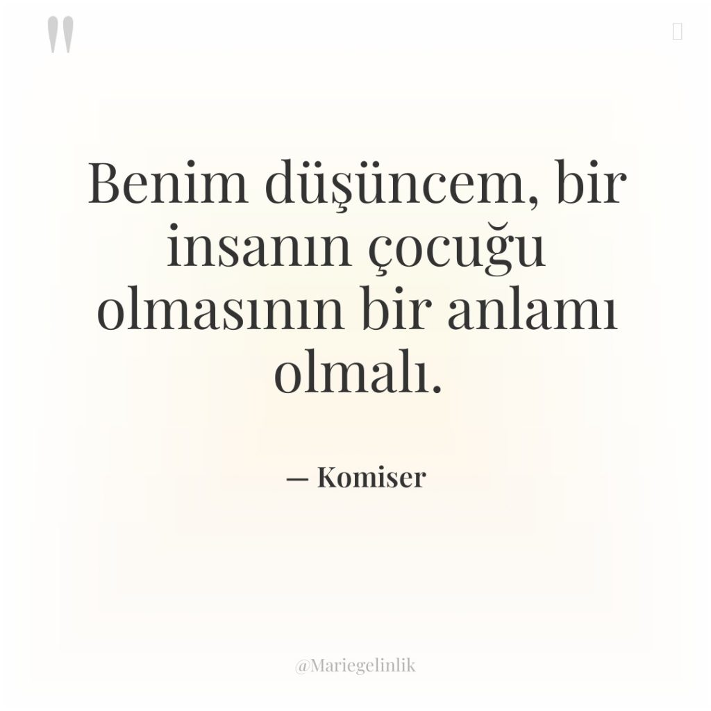 Benim düşüncem, bir insanın çocuğu olmasının bir anlamı olmalı.