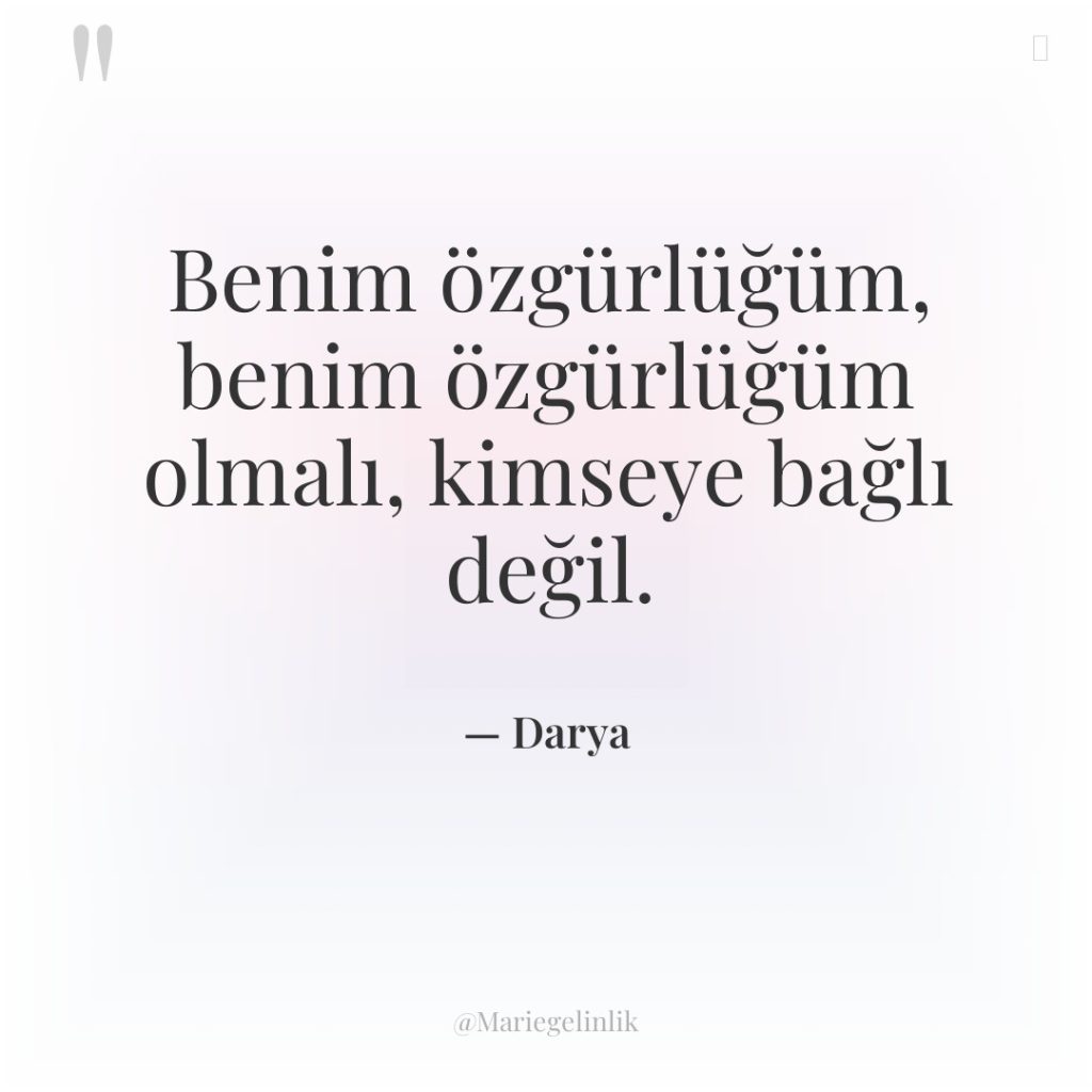 Benim özgürlüğüm, benim özgürlüğüm olmalı, kimseye bağlı değil.