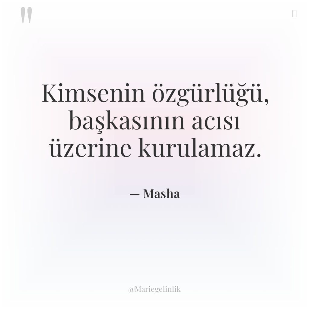 Kimsenin özgürlüğü, başkasının acısı üzerine kurulamaz.
