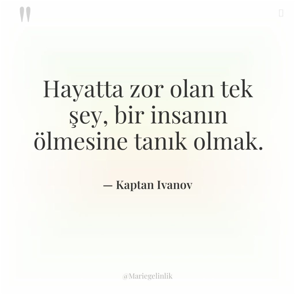 Hayatta zor olan tek şey, bir insanın ölmesine tanık olmak.