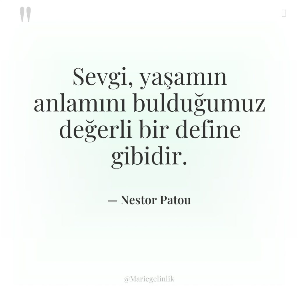 Sevgi, yaşamın anlamını bulduğumuz değerli bir define gibidir.