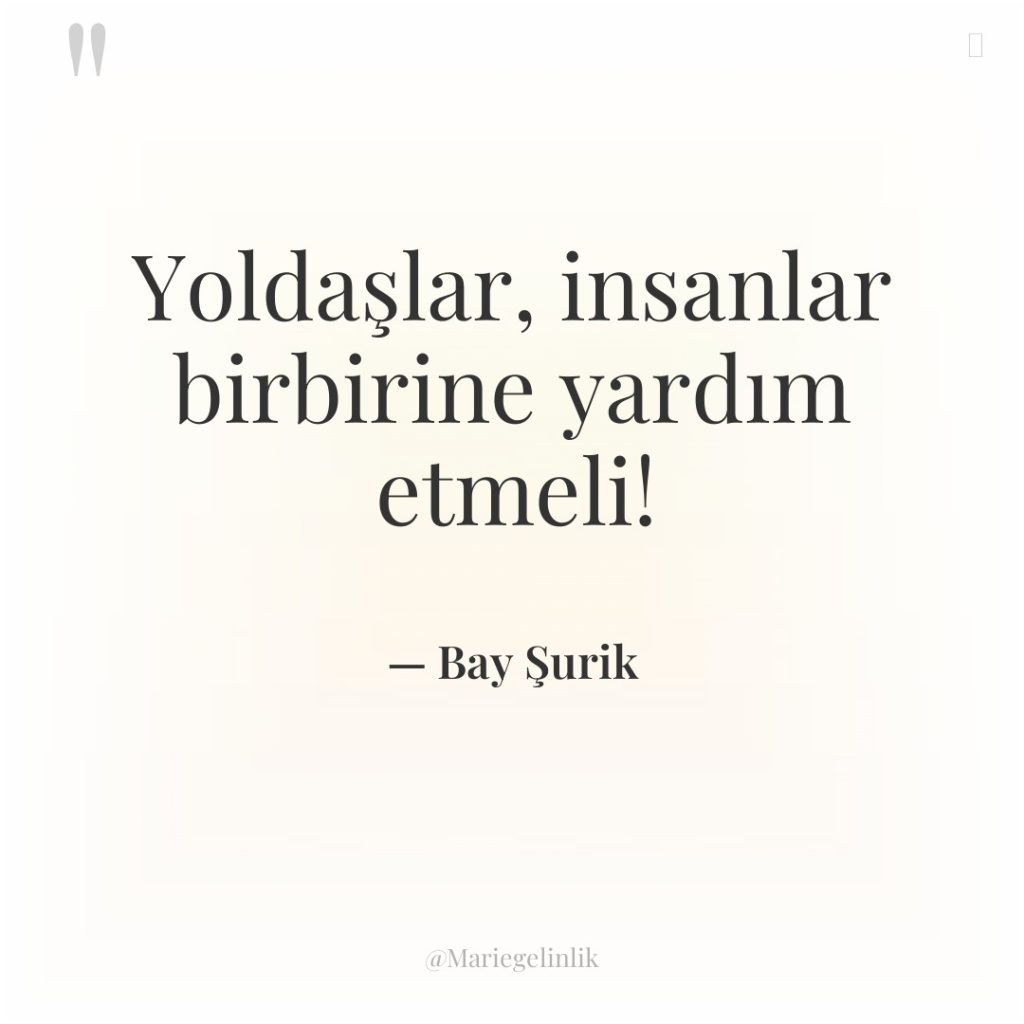 Yoldaşlar, insanlar birbirine yardım etmeli!