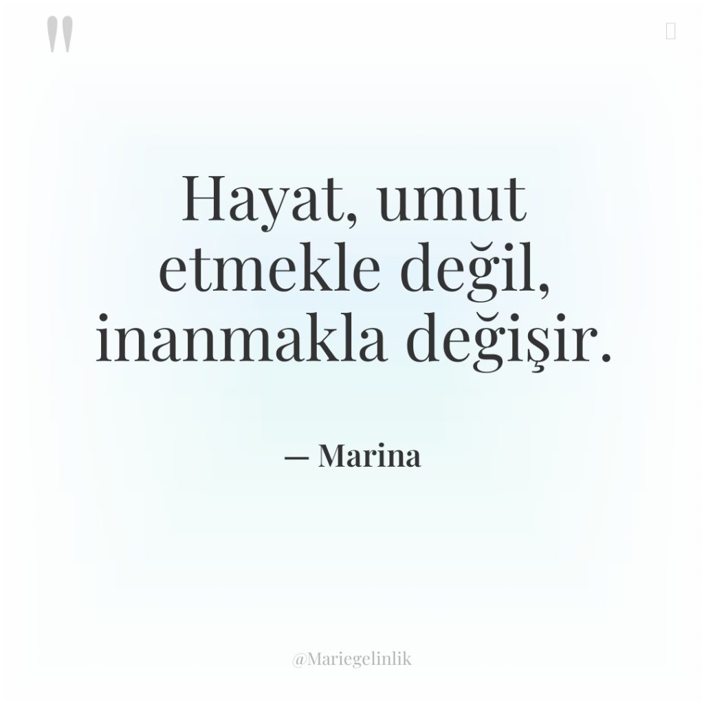 Hayat, umut etmekle değil, inanmakla değişir.