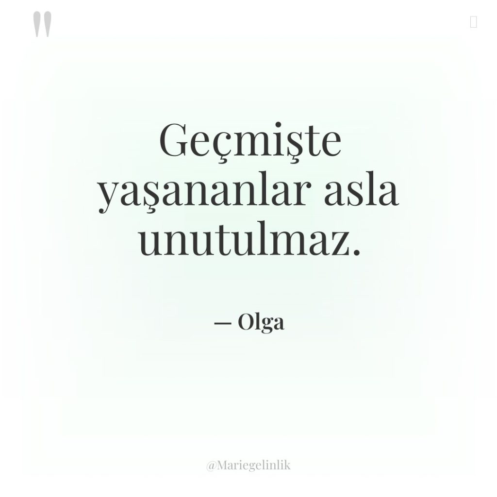 Geçmişte yaşananlar asla unutulmaz.