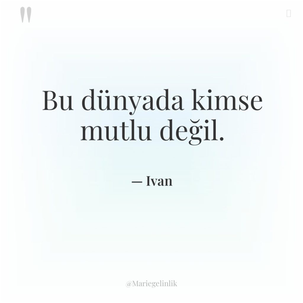 Bu dünyada kimse mutlu değil.