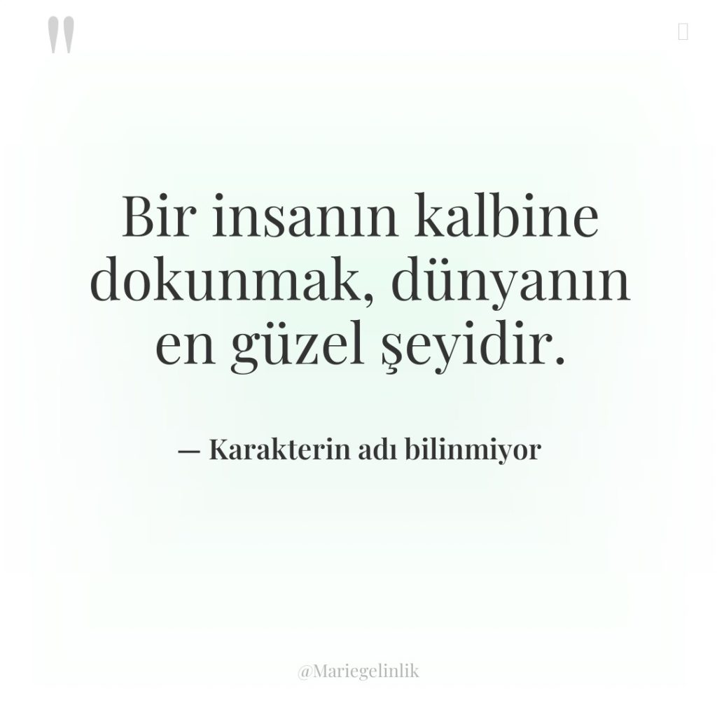 Bir insanın kalbine dokunmak, dünyanın en güzel şeyidir.