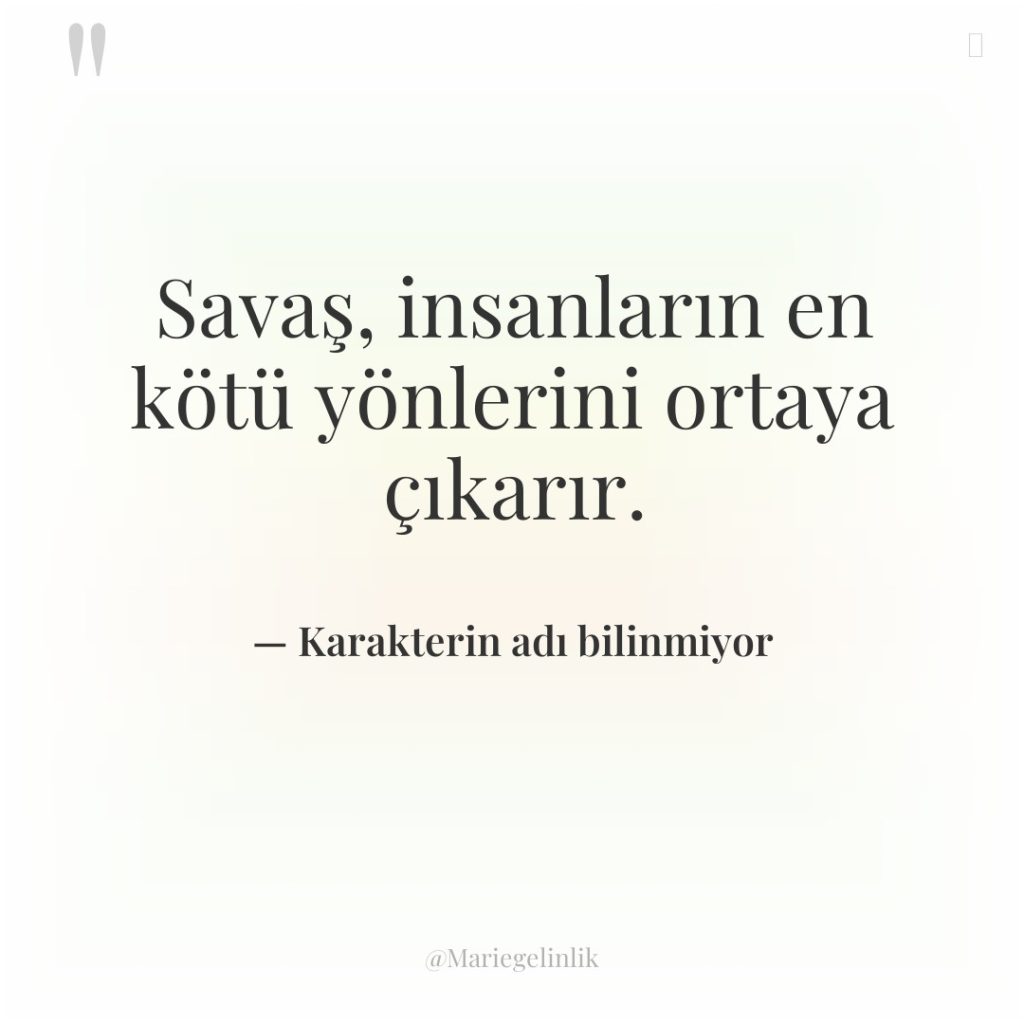 Savaş, insanların en kötü yönlerini ortaya çıkarır.