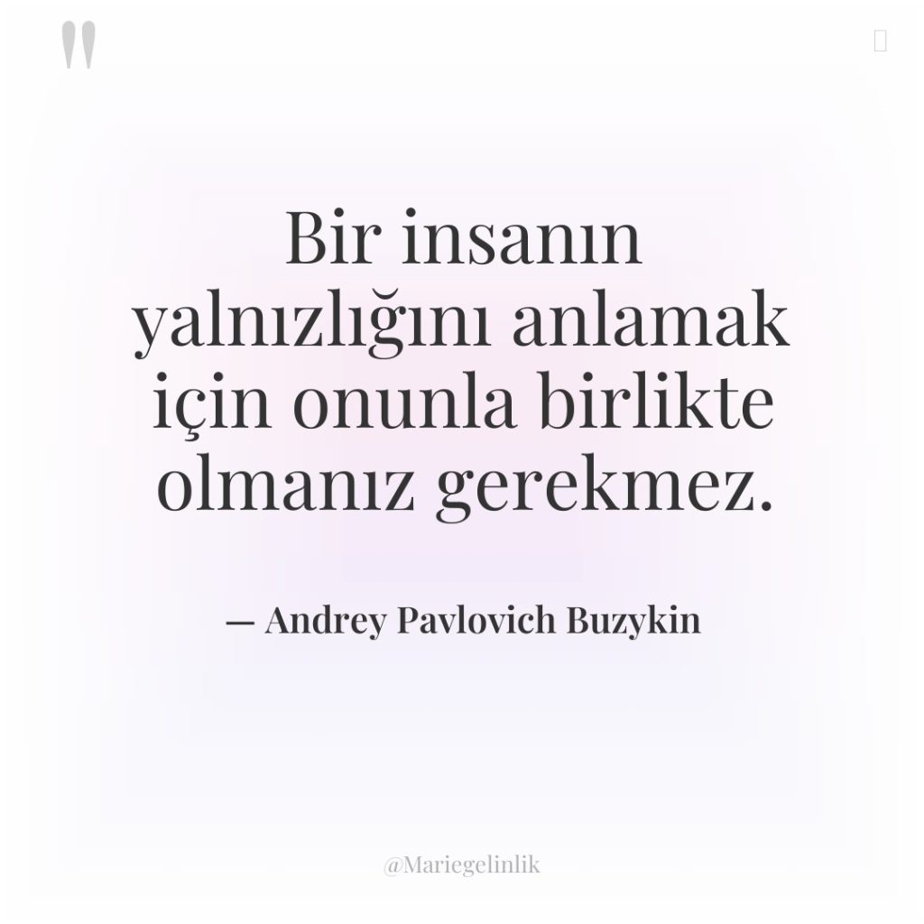 Bir insanın yalnızlığını anlamak için onunla birlikte olmanız gerekmez.