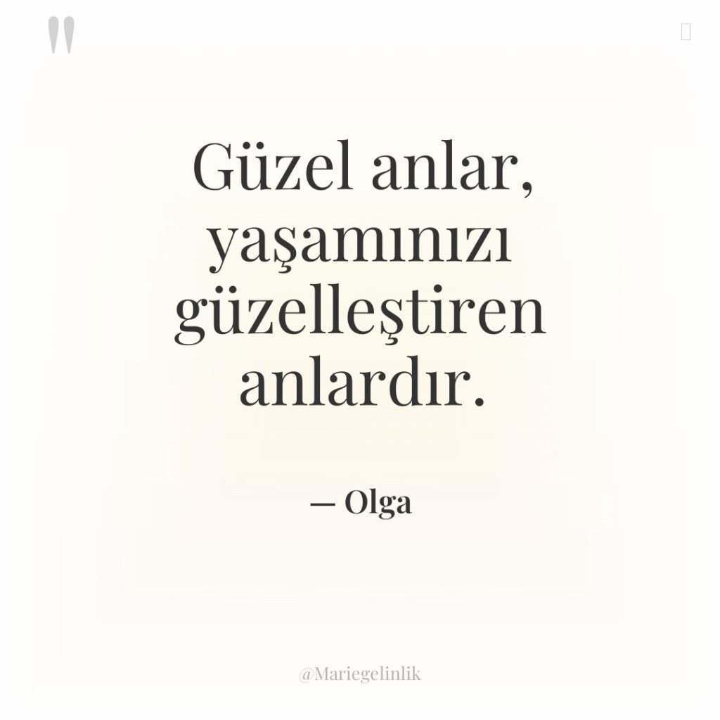 Güzel anlar, yaşamınızı güzelleştiren anlardır.