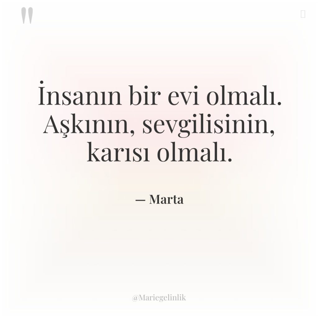 İnsanın bir evi olmalı. Aşkının, sevgilisinin, karısı olmalı.