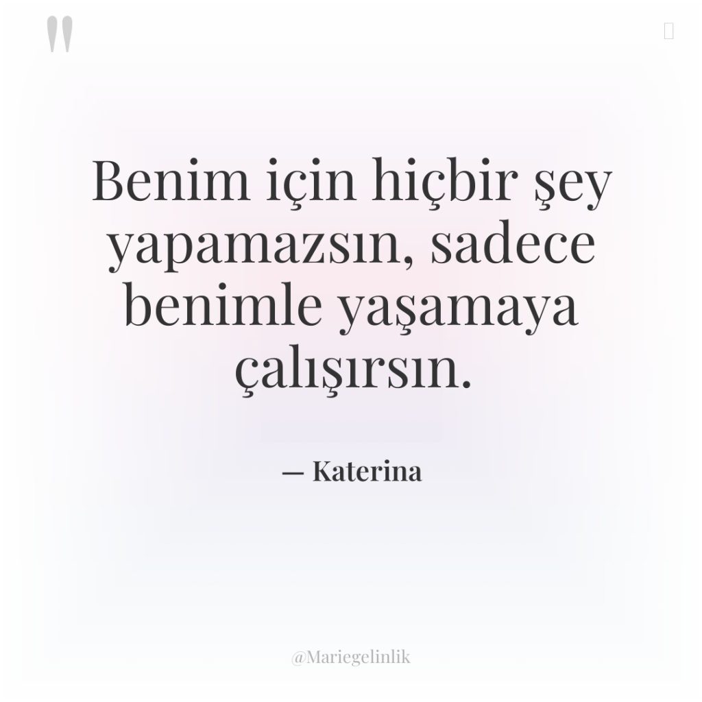 Benim için hiçbir şey yapamazsın, sadece benimle yaşamaya çalışırsın.