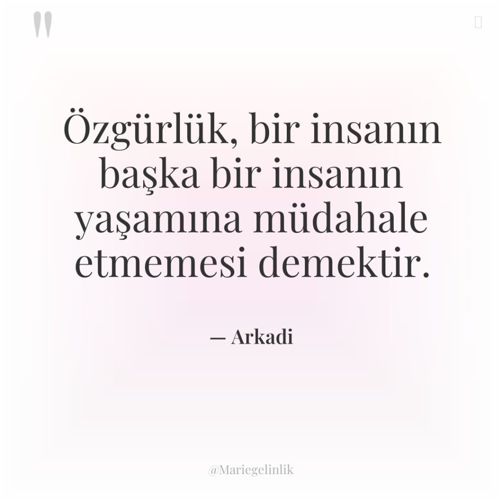 Özgürlük, bir insanın başka bir insanın yaşamına müdahale etmemesi demektir.