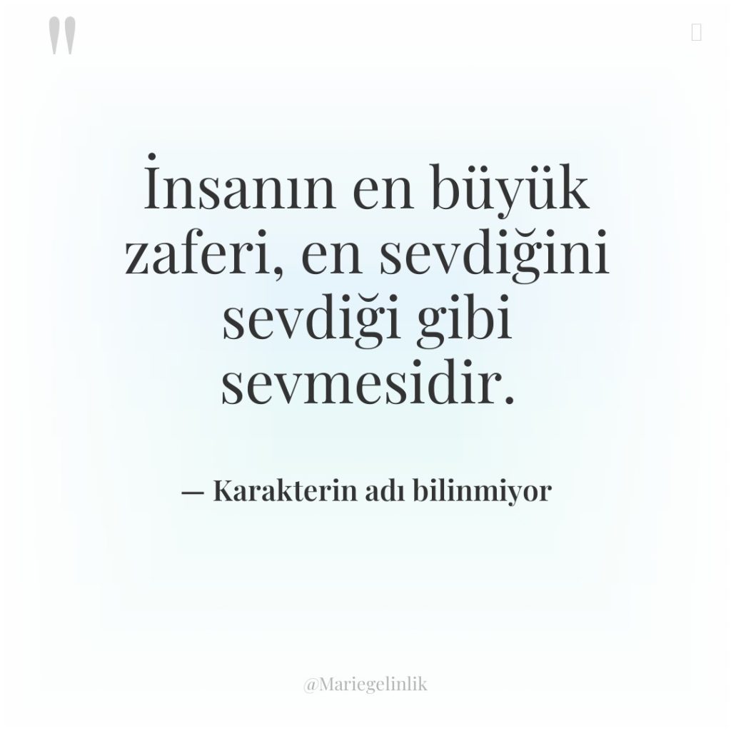 İnsanın en büyük zaferi, en sevdiğini sevdiği gibi sevmesidir.
