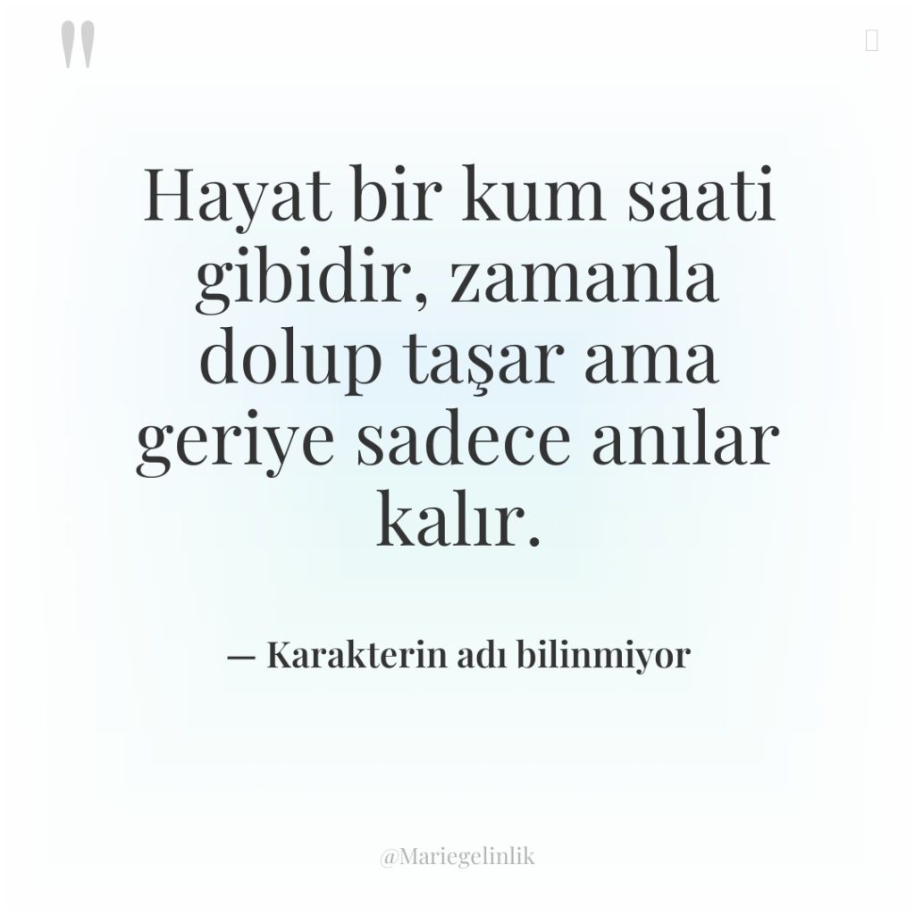 Hayat bir kum saati gibidir, zamanla dolup taşar ama geriye…