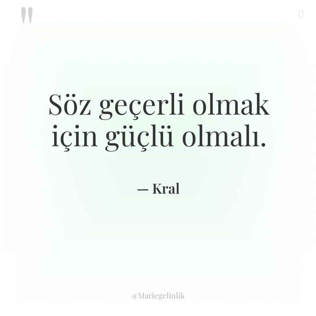 Söz geçerli olmak için güçlü olmalı.