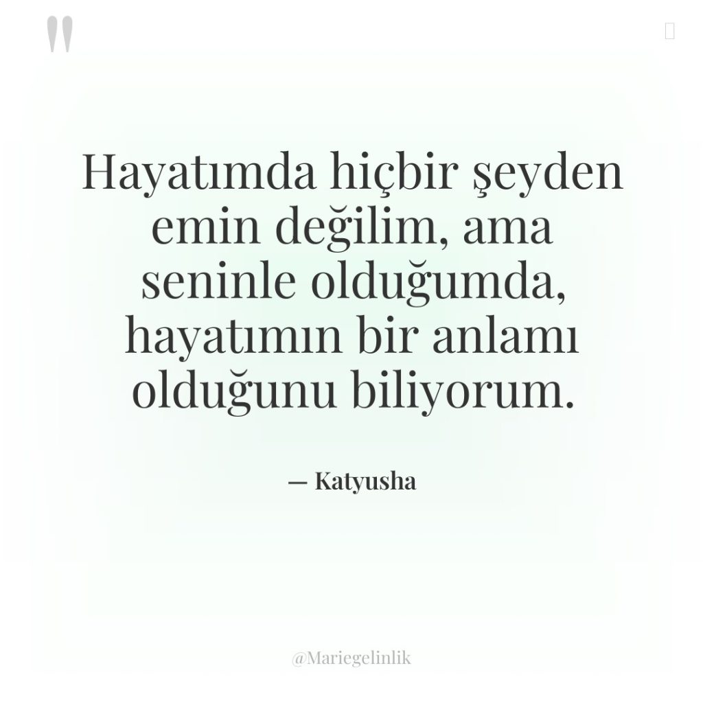 Hayatımda hiçbir şeyden emin değilim, ama seninle olduğumda, hayatımın bir…