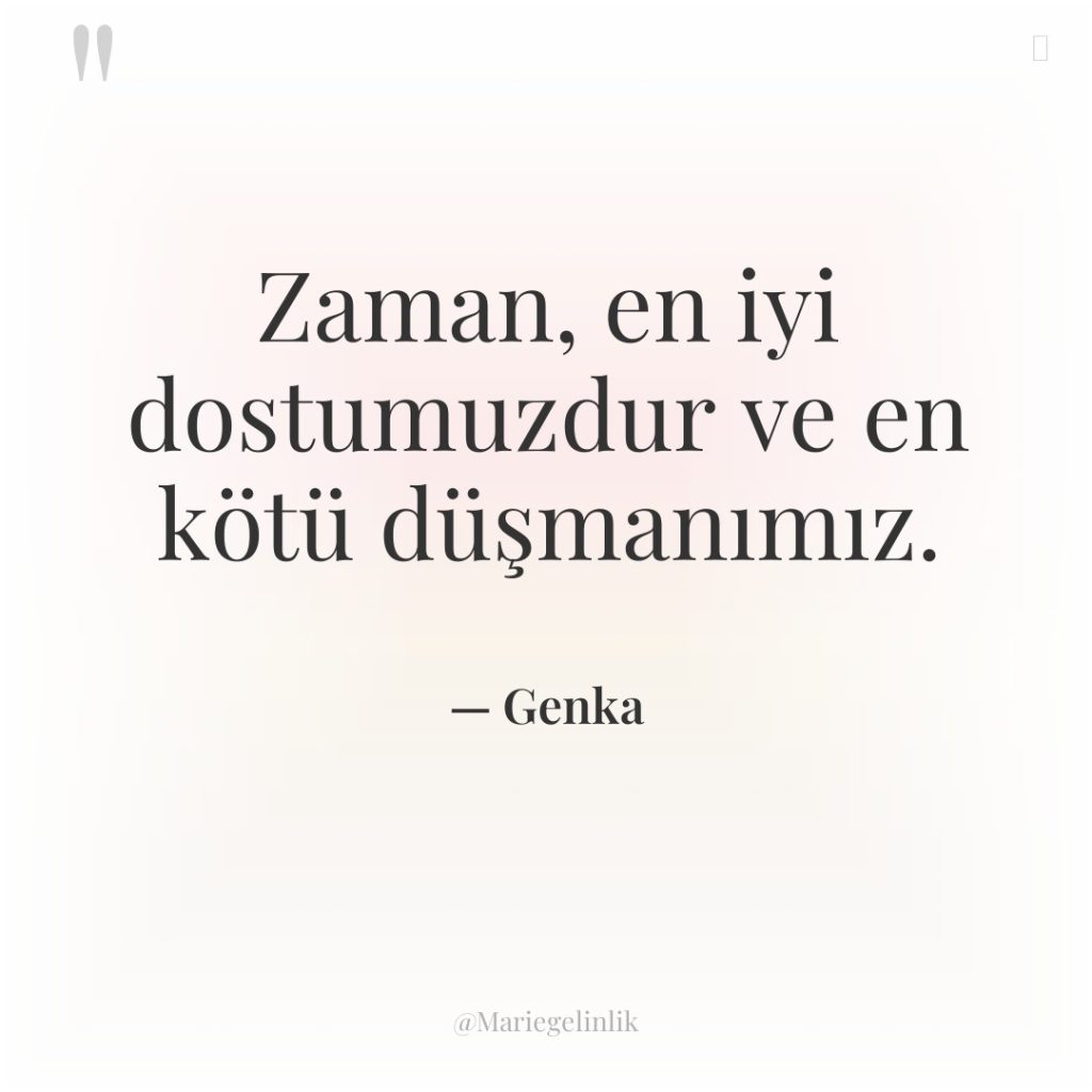 Zaman, en iyi dostumuzdur ve en kötü düşmanımız.