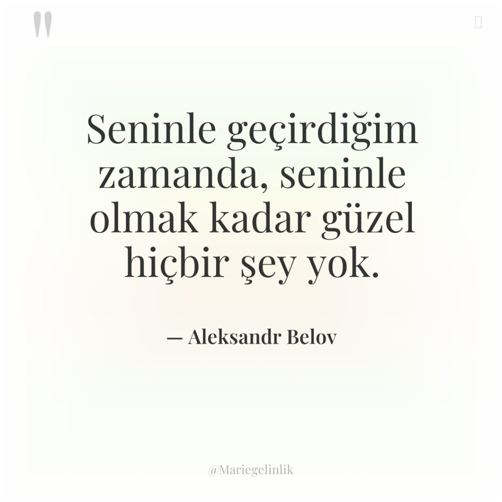 Seninle geçirdiğim zamanda, seninle olmak kadar güzel hiçbir şey yok.