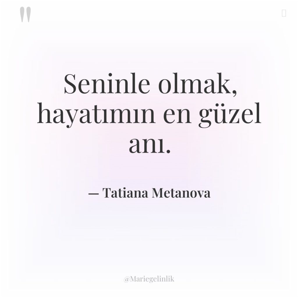 Seninle olmak, hayatımın en güzel anı.