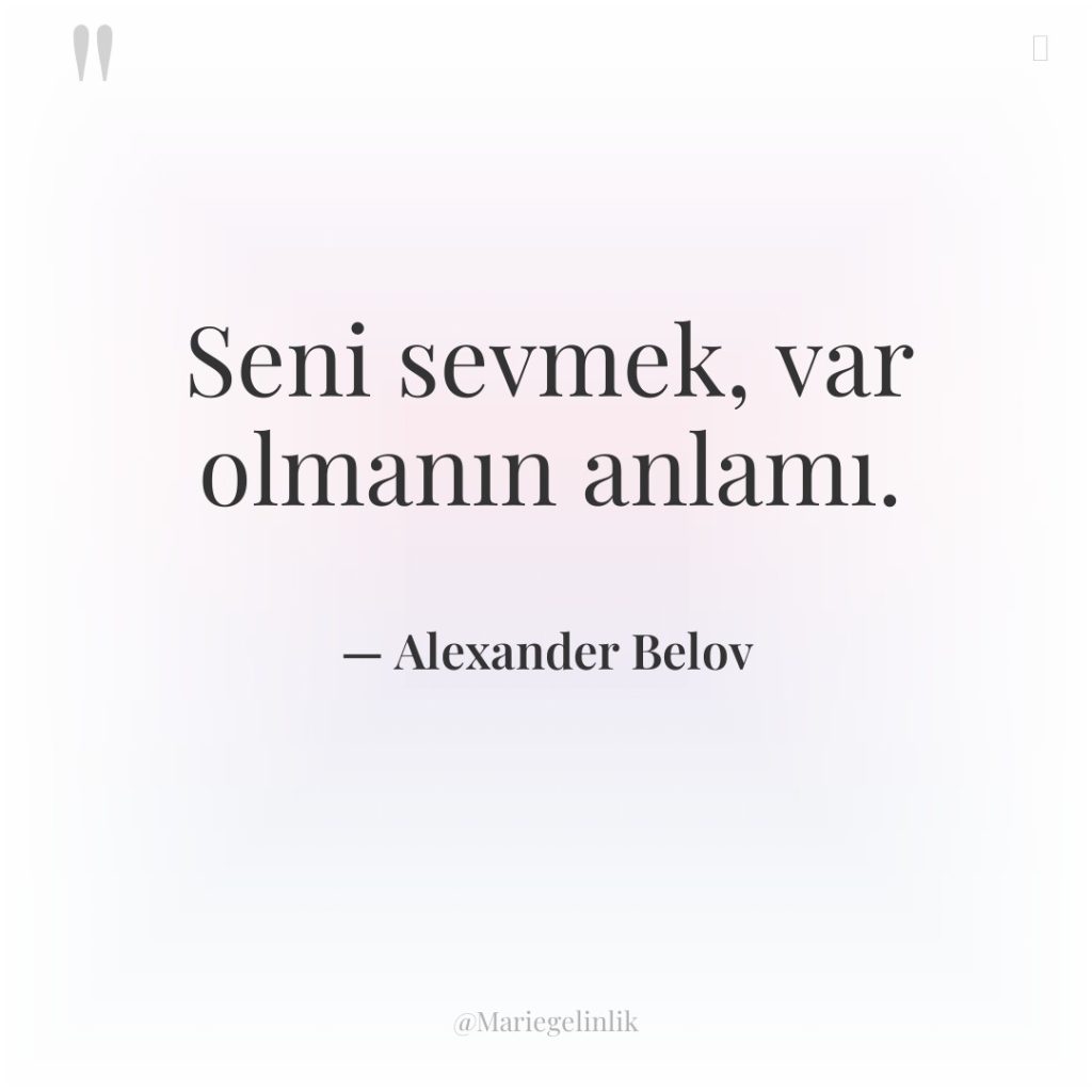 Seni sevmek, var olmanın anlamı.