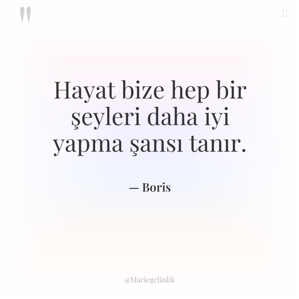 Hayat bize hep bir şeyleri daha iyi yapma şansı tanır.