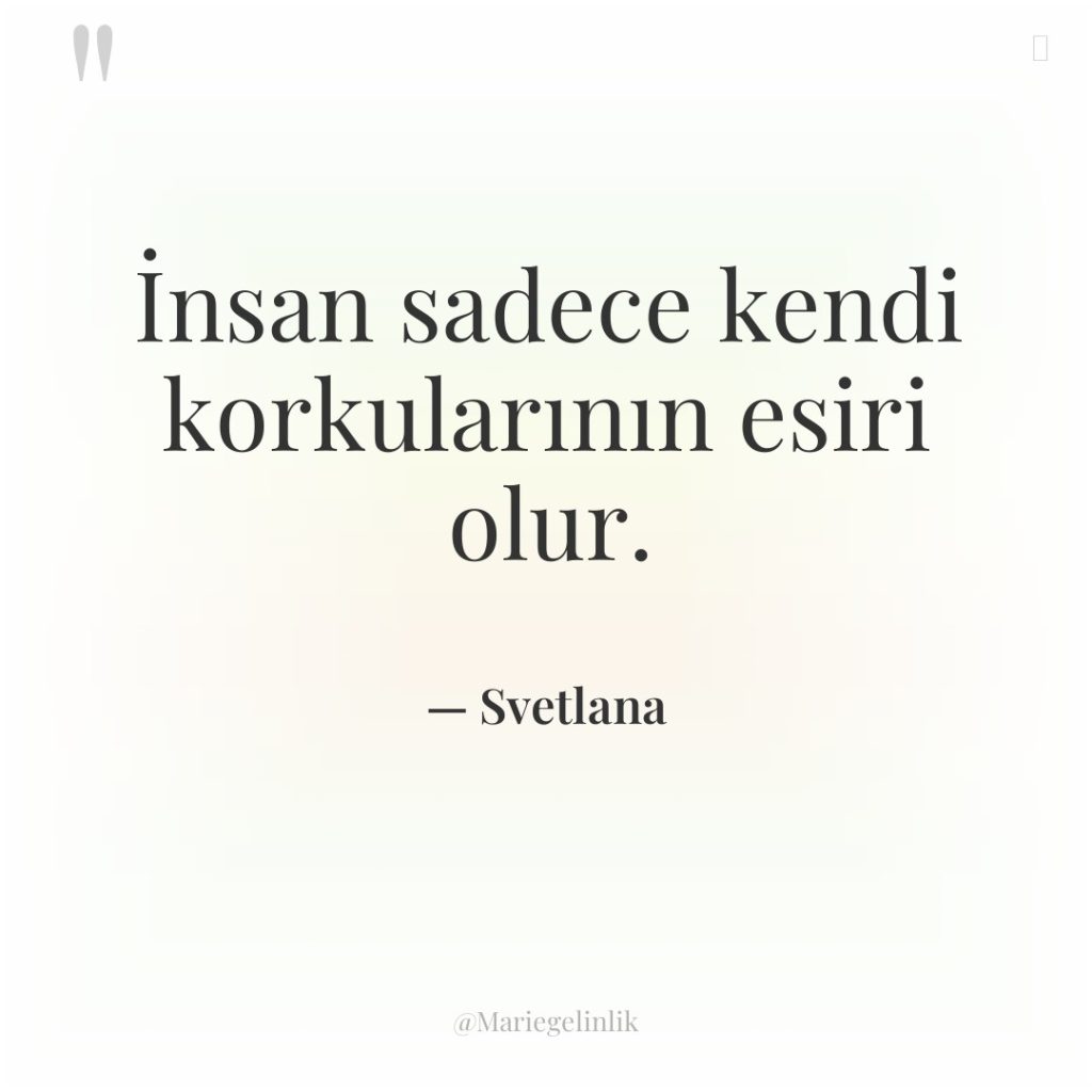 İnsan sadece kendi korkularının esiri olur.