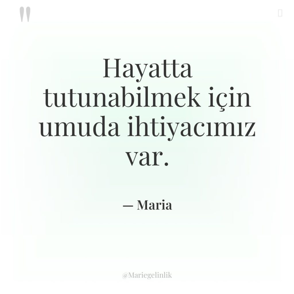 Hayatta tutunabilmek için umuda ihtiyacımız var.