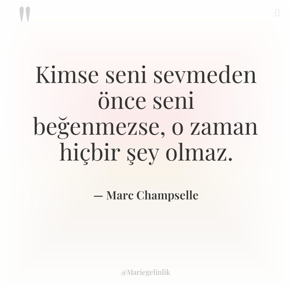 Kimse seni sevmeden önce seni beğenmezse, o zaman hiçbir şey…