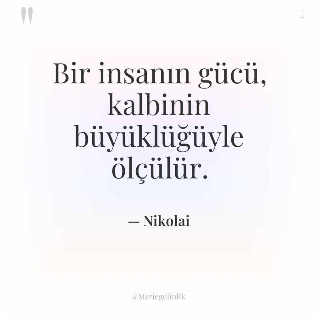 Bir insanın gücü, kalbinin büyüklüğüyle ölçülür.