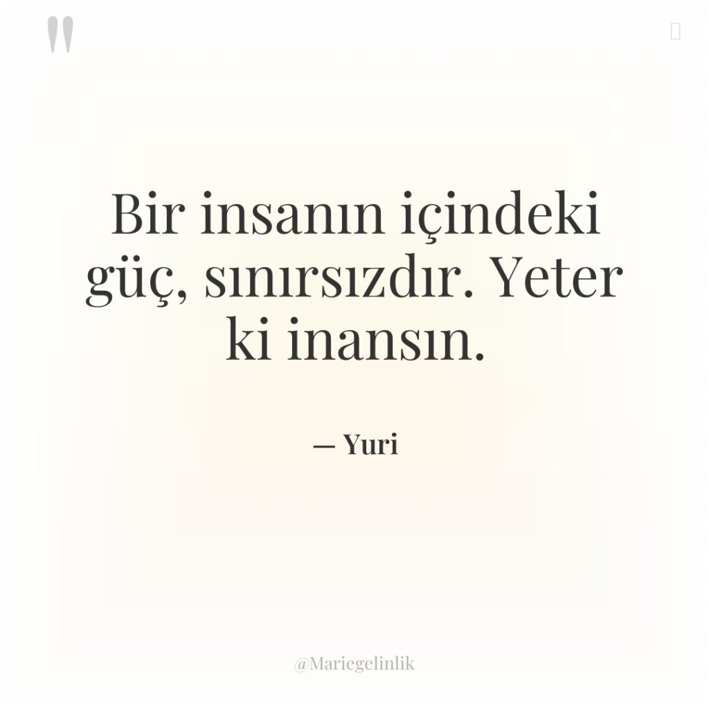 Bir insanın içindeki güç, sınırsızdır. Yeter ki inansın.