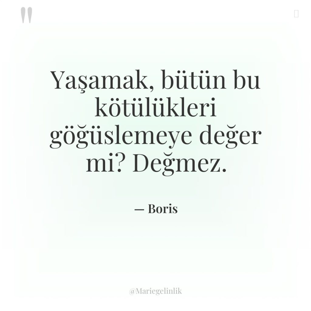 Yaşamak, bütün bu kötülükleri göğüslemeye değer mi? Değmez.