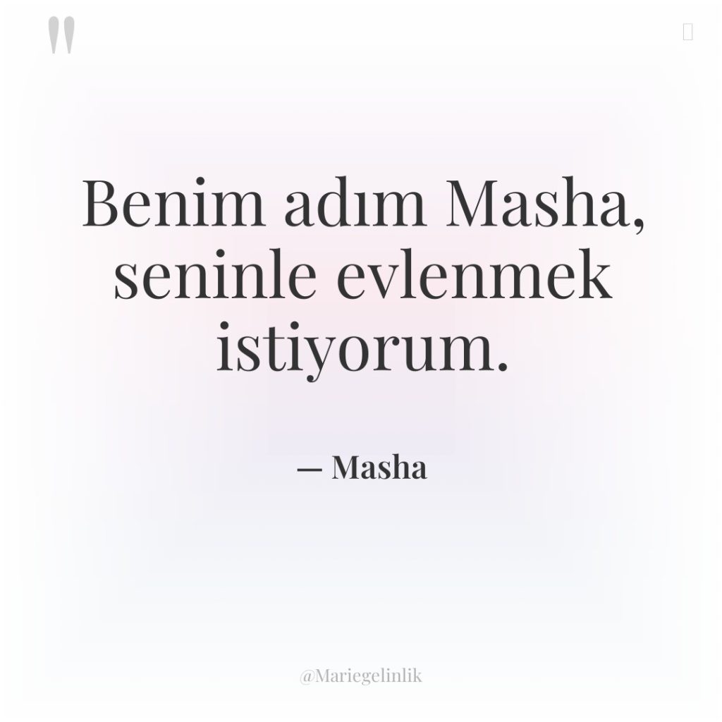Benim adım Masha, seninle evlenmek istiyorum.