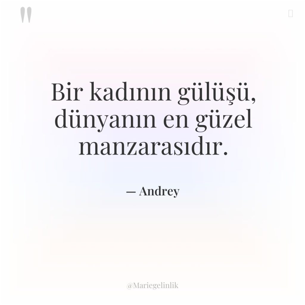 Bir kadının gülüşü, dünyanın en güzel manzarasıdır.