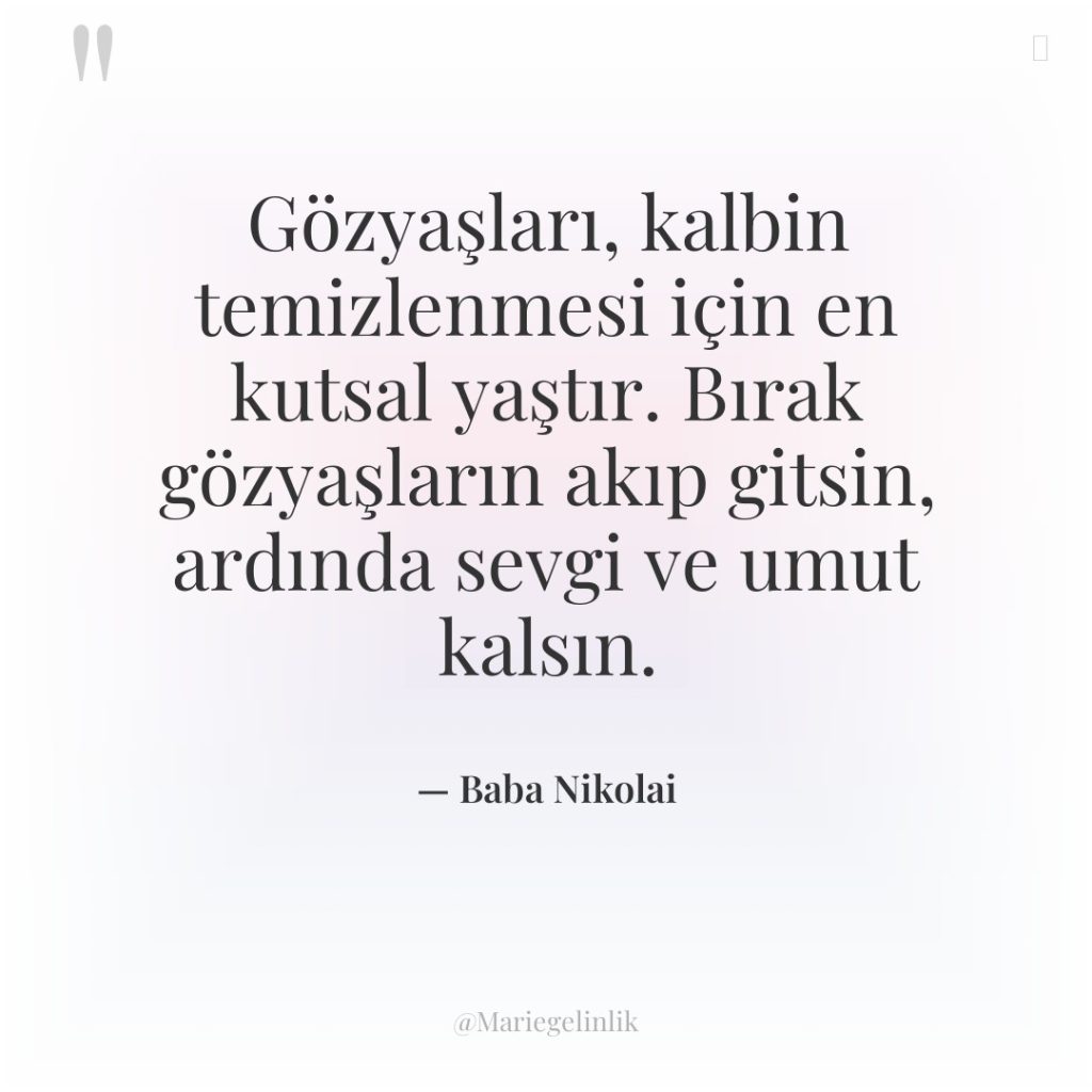 Gözyaşları, kalbin temizlenmesi için en kutsal yaştır. Bırak gözyaşların akıp…