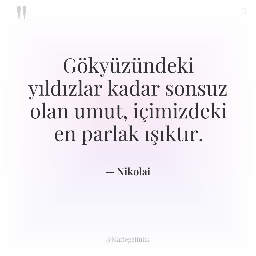 Gökyüzündeki yıldızlar kadar sonsuz olan umut, içimizdeki en parlak ışıktır.