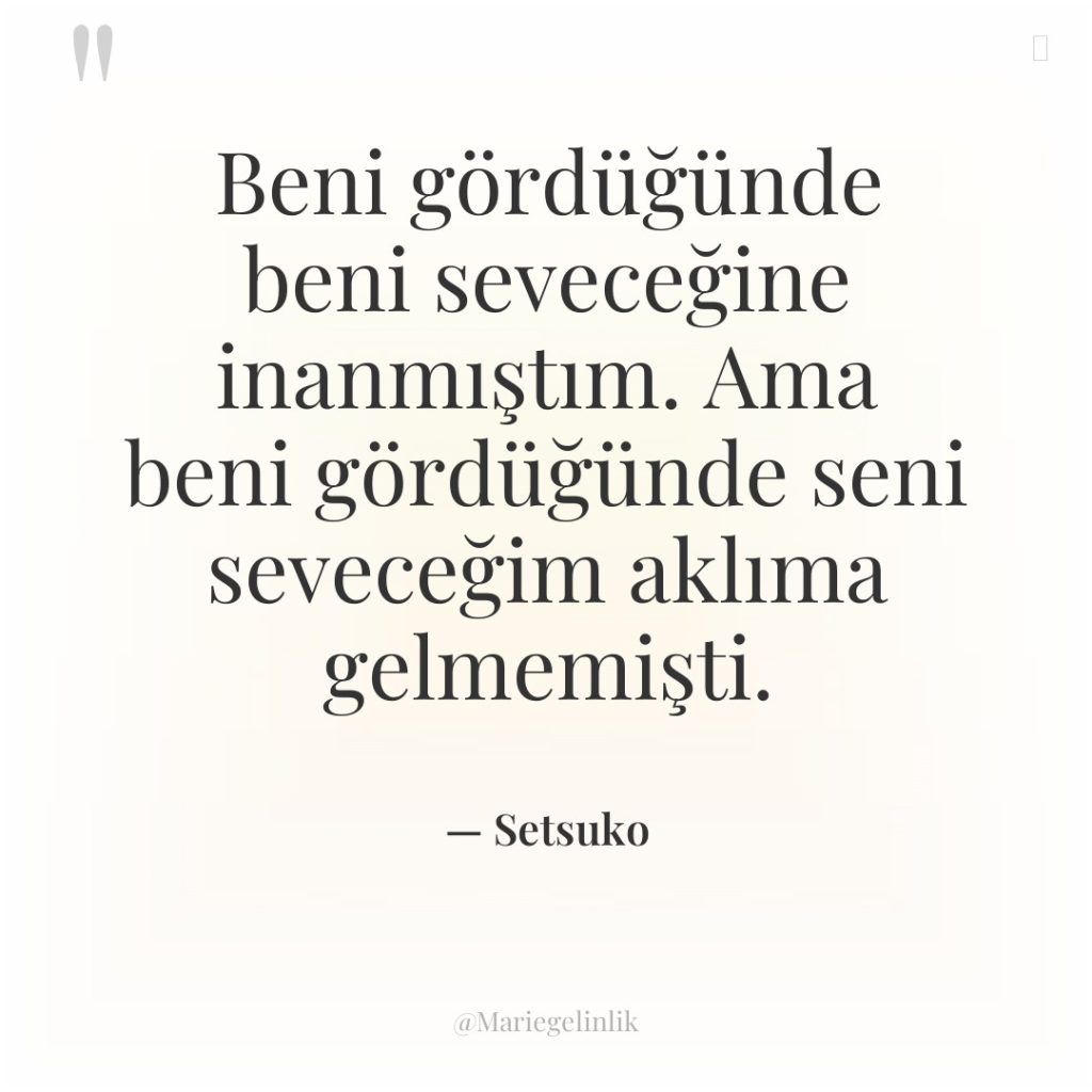 Beni gördüğünde beni seveceğine inanmıştım. Ama beni gördüğünde seni seveceğim…