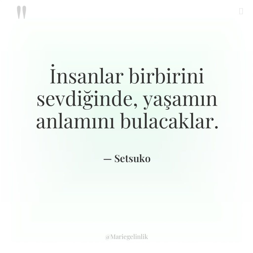 İnsanlar birbirini sevdiğinde, yaşamın anlamını bulacaklar.