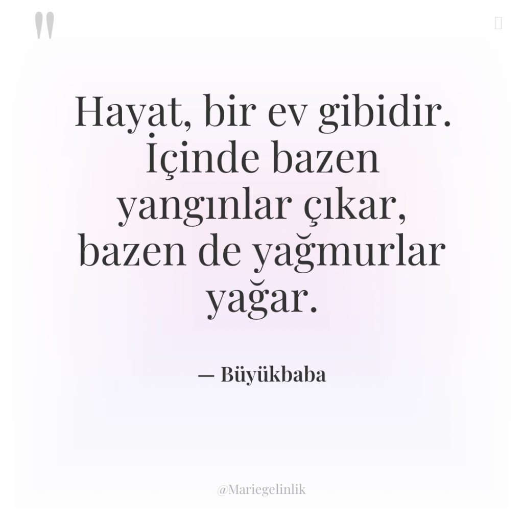 Hayat, bir ev gibidir. İçinde bazen yangınlar çıkar, bazen de…