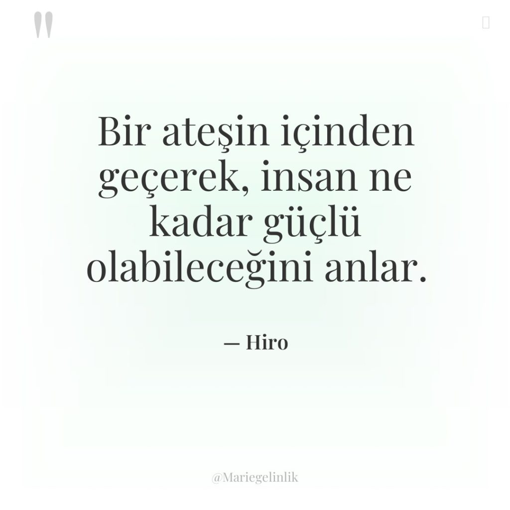 Bir ateşin içinden geçerek, insan ne kadar güçlü olabileceğini anlar.