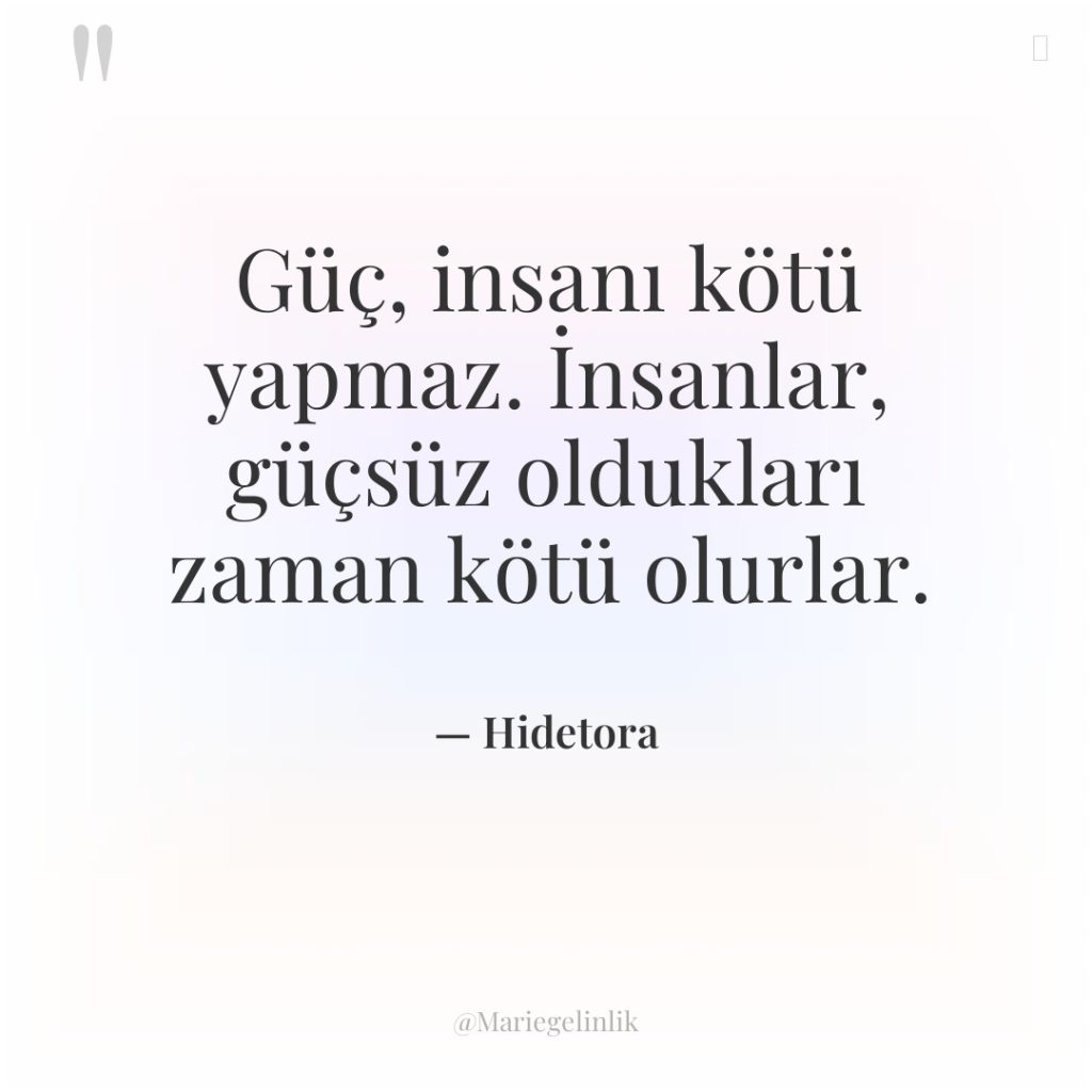 Güç, insanı kötü yapmaz. İnsanlar, güçsüz oldukları zaman kötü olurlar.