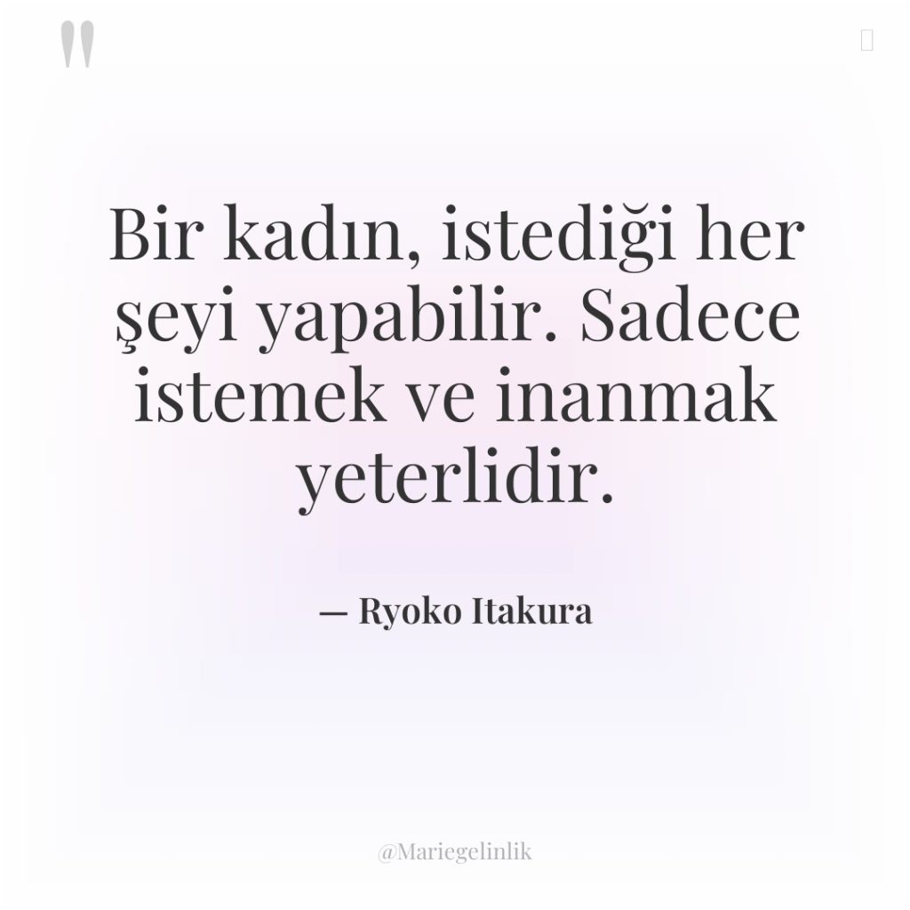 Bir kadın, istediği her şeyi yapabilir. Sadece istemek ve inanmak…