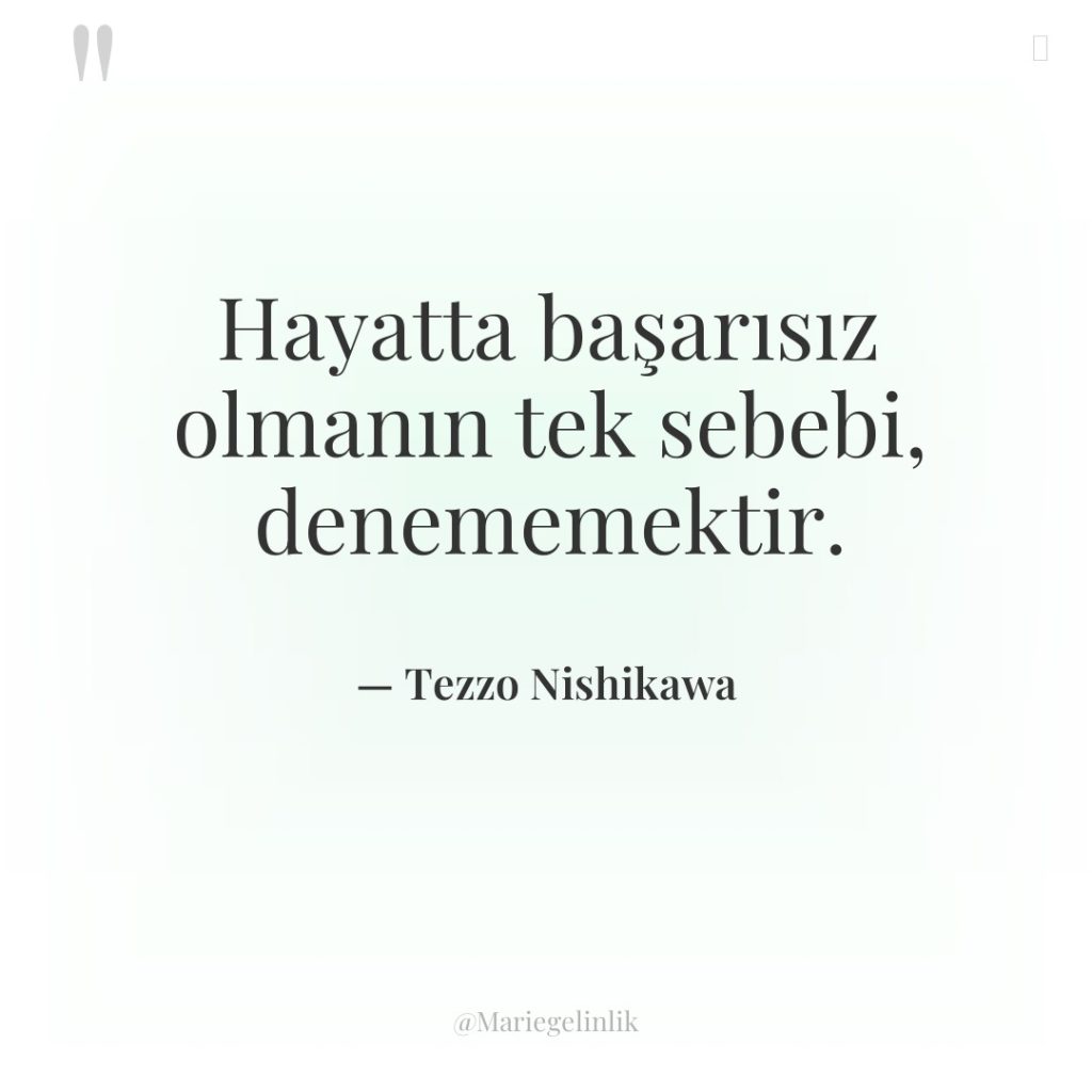 Hayatta başarısız olmanın tek sebebi, denememektir.