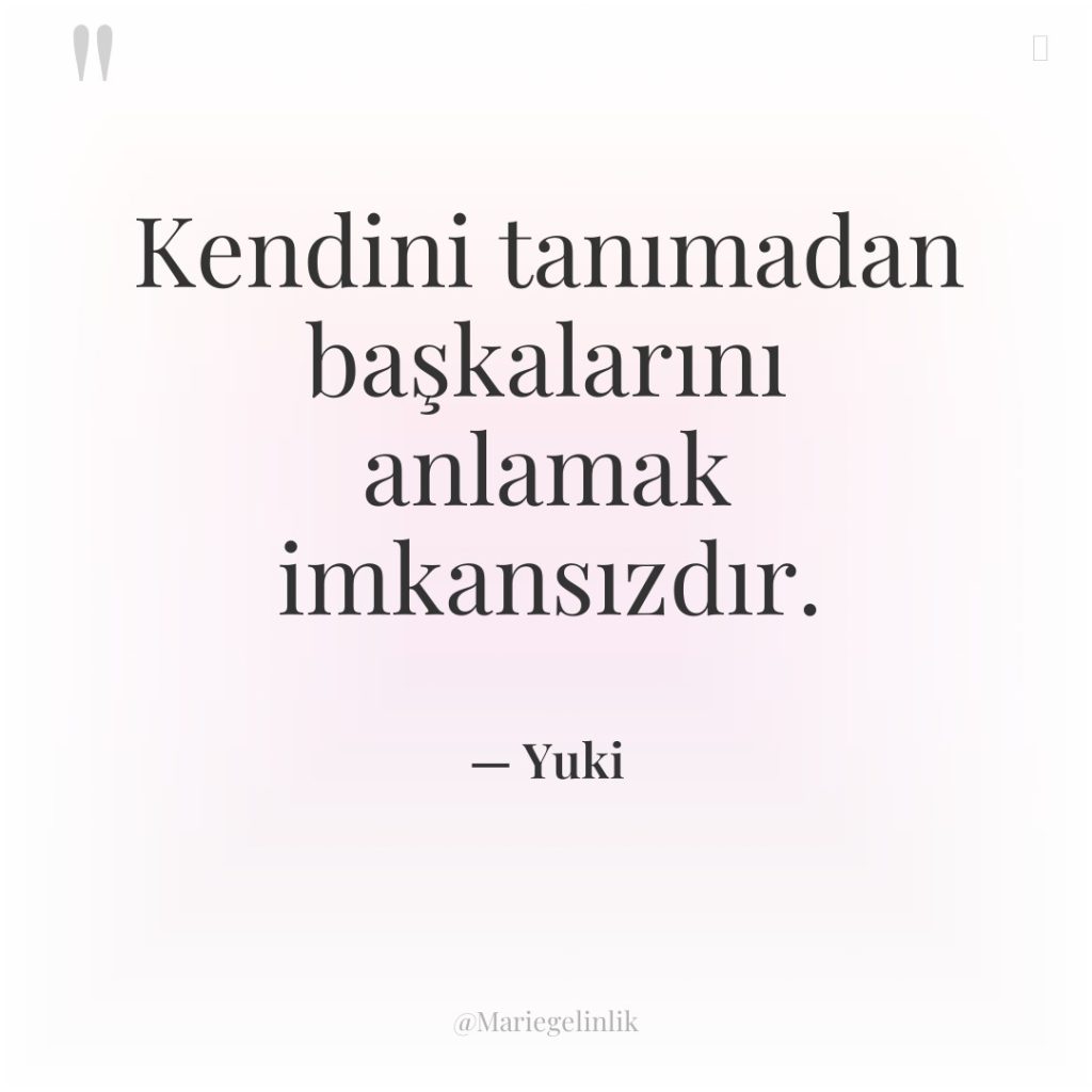 Kendini tanımadan başkalarını anlamak imkansızdır.