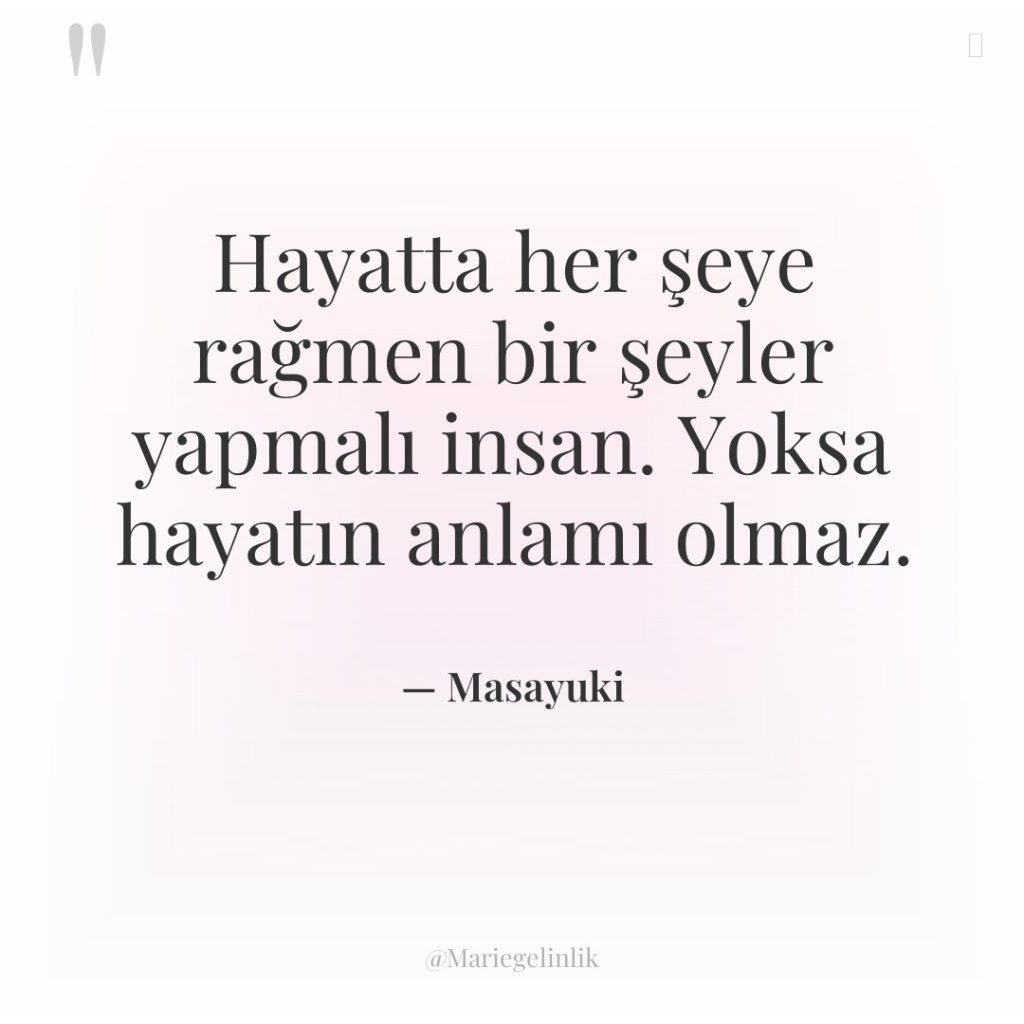 Hayatta her şeye rağmen bir şeyler yapmalı insan. Yoksa hayatın…