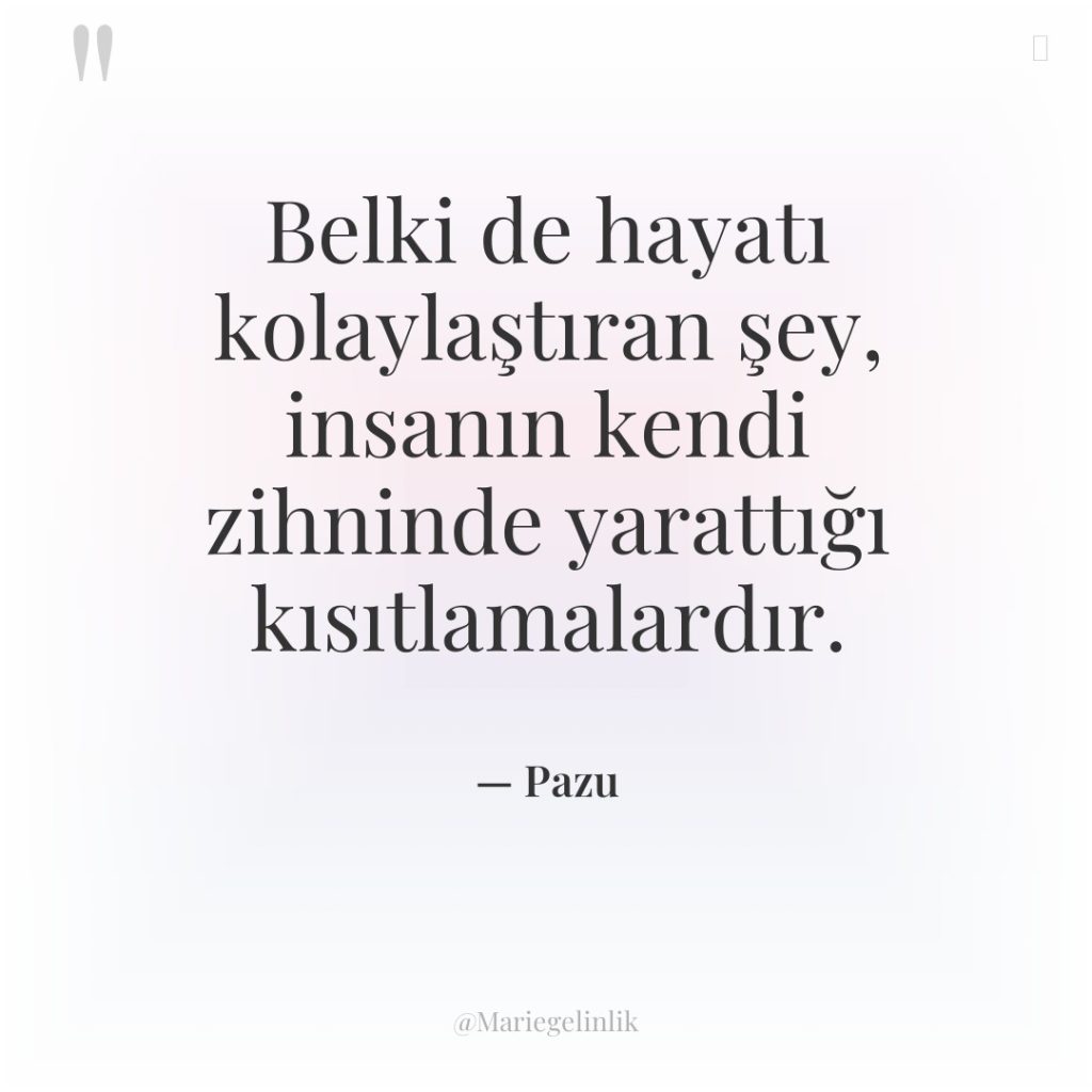 Belki de hayatı kolaylaştıran şey, insanın kendi zihninde yarattığı kısıtlamalardır.